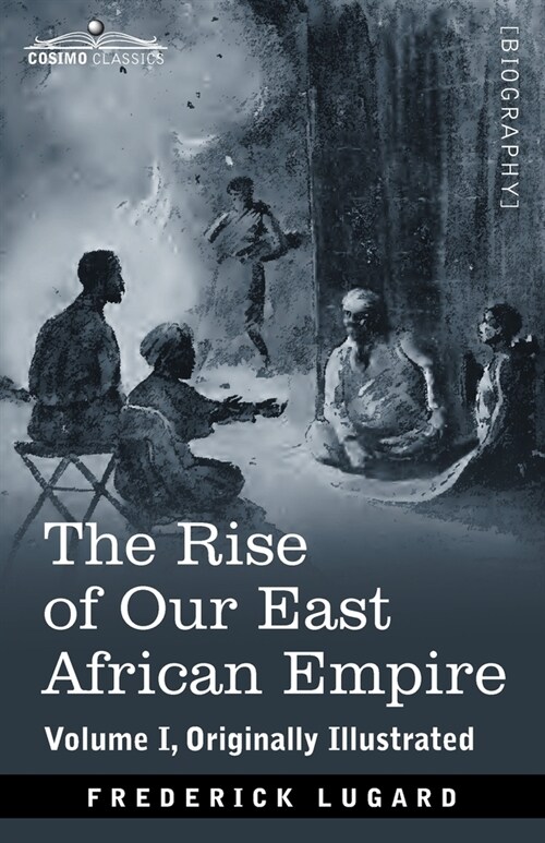 The Rise of Our East African Empire: Early Efforts in Nyasaland and Uganda (Paperback, Volume I)