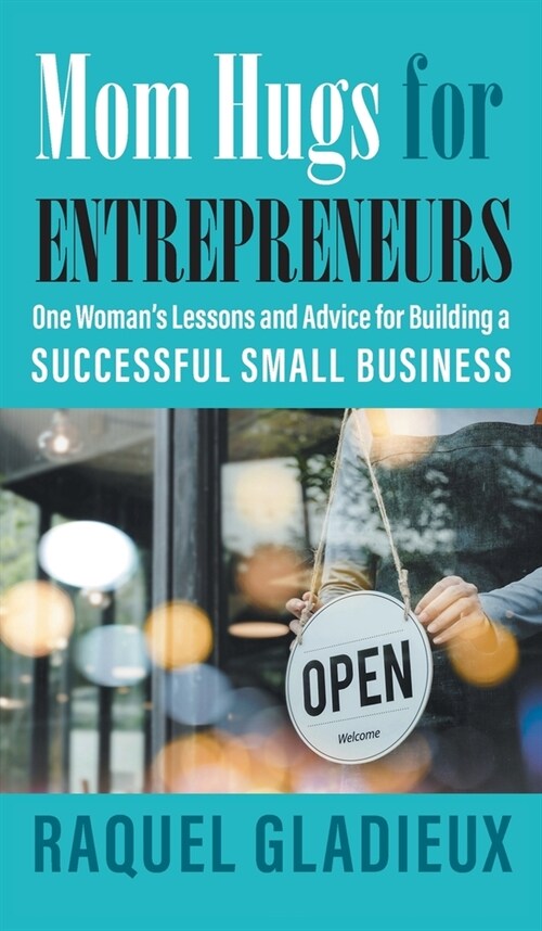 Mom Hugs for Entrepreneurs: One Womans Lessons and Advice for Building a Successful Small Business (Hardcover)