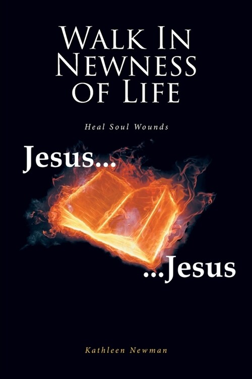 Walk In Newness of Life: Heal Soul Wounds (Paperback)