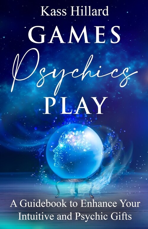 Games Psychics Play: A Guidebook to Enhance Your Intuitive and Psychic Gifts (Paperback)
