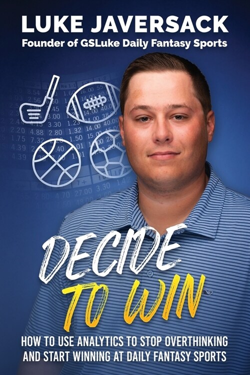 Decide to Win: How to Win at Daily Fantasy Sports by Removing the Thought and Using Analytics (Paperback)