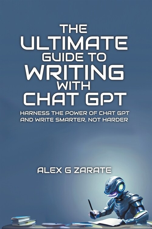 The Ultimate Guide To Writing With Chat GPT (Paperback)