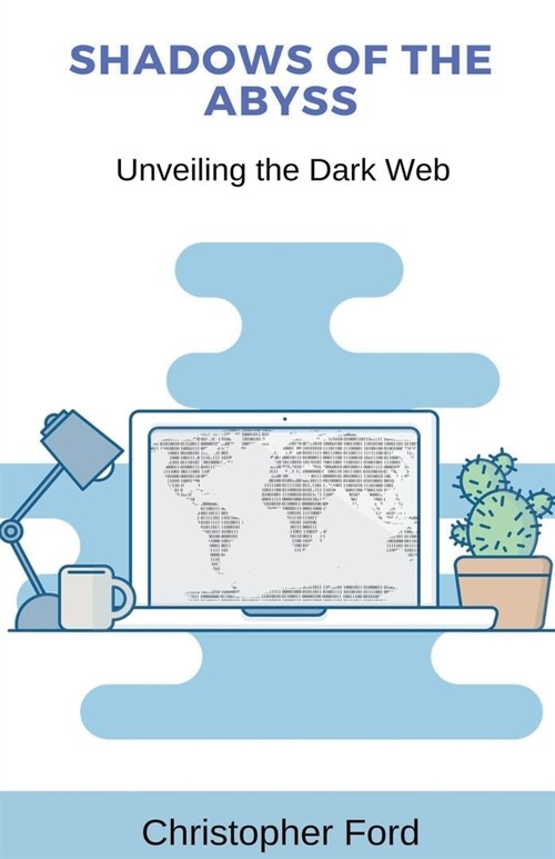 Shadows of the Abyss: Unveiling the Dark Web (Paperback)