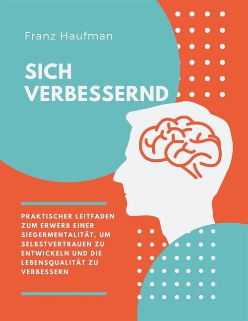 Sich Verbessernd: Praktischer Leitfaden zum Erwerb einer Siegermentalit?, um Selbstvertrauen zu entwickeln und die Lebensqualit? zu ve (Paperback)