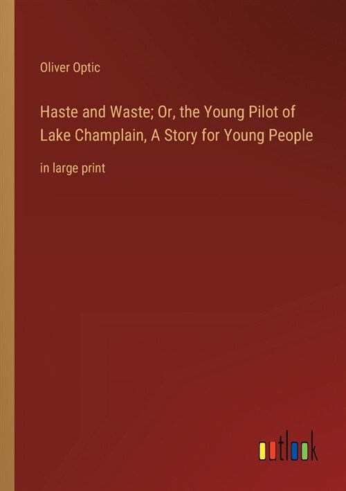 Haste and Waste; Or, the Young Pilot of Lake Champlain, A Story for Young People: in large print (Paperback)