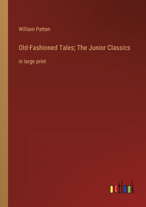 Old-Fashioned Tales; The Junior Classics: in large print (Paperback)