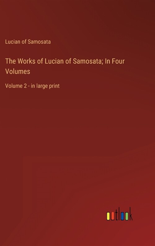 The Works of Lucian of Samosata; In Four Volumes: Volume 2 - in large print (Hardcover)