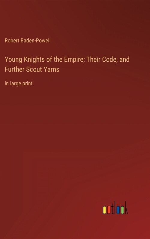 Young Knights of the Empire; Their Code, and Further Scout Yarns: in large print (Hardcover)