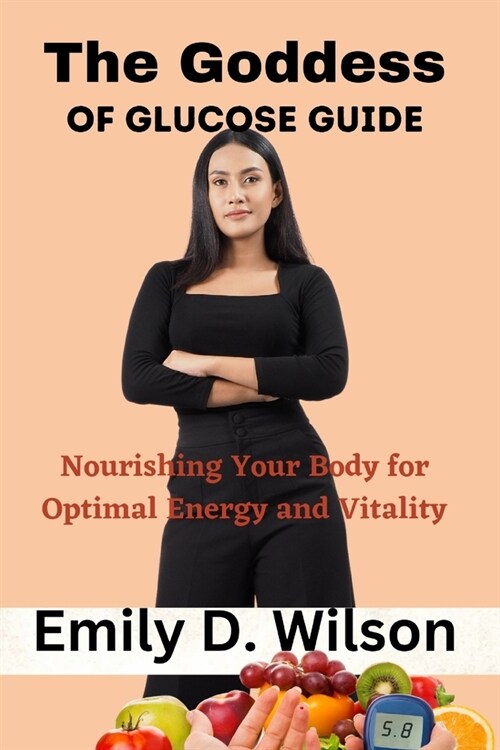 The Goddess of Glucose Guide: Nourishing Your Body for Optimal Energy and Vitality (Paperback)