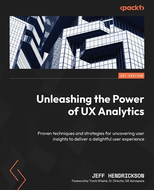 Unleashing the Power of UX Analytics: Proven techniques and strategies for uncovering user insights to deliver a delightful user experience (Paperback)