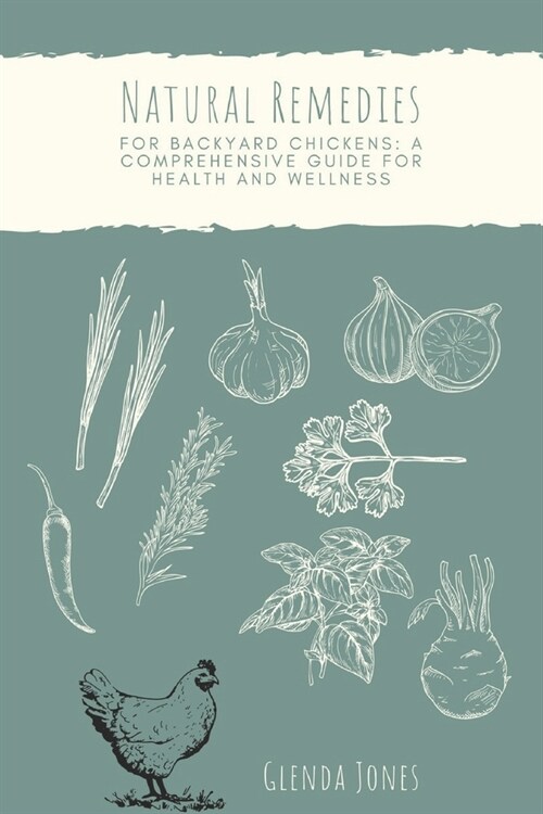 Natural Remedies For Backyard Chickens: A Comprehensive Guide for Health and Wellness (Paperback)
