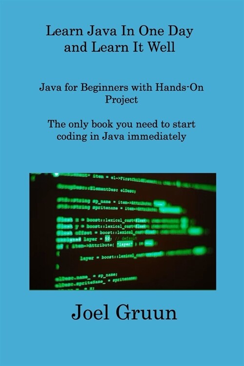 Learn Java In One Day and Learn It Well: Java for Beginners with Hands-On Project The only book you need to start coding in Java immediately (Paperback)