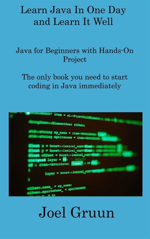 Learn Java In One Day and Learn It Well: Java for Beginners with Hands-On Project The only book you need to start coding in Java immediately (Hardcover)