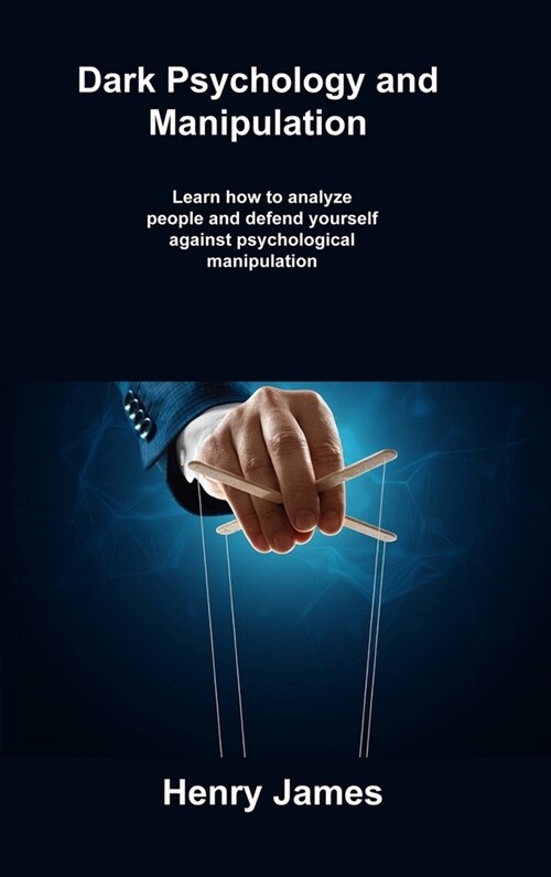 Dark Psychology and Manipulation: Learn how to analyze people and defend yourself against psychological manipulation (Hardcover)
