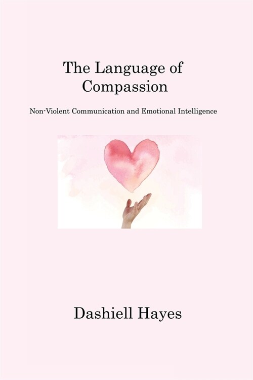 The Language of Compassion: Non-Violent Communication and Emotional Intelligence (Paperback)
