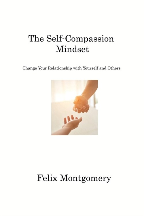 The Self-Compassion Mindset: Change Your Relationship with Yourself and Others (Paperback)