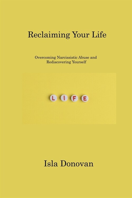 Reclaiming Your Life: Overcoming Narcissistic Abuse and Rediscovering Yourself (Paperback)