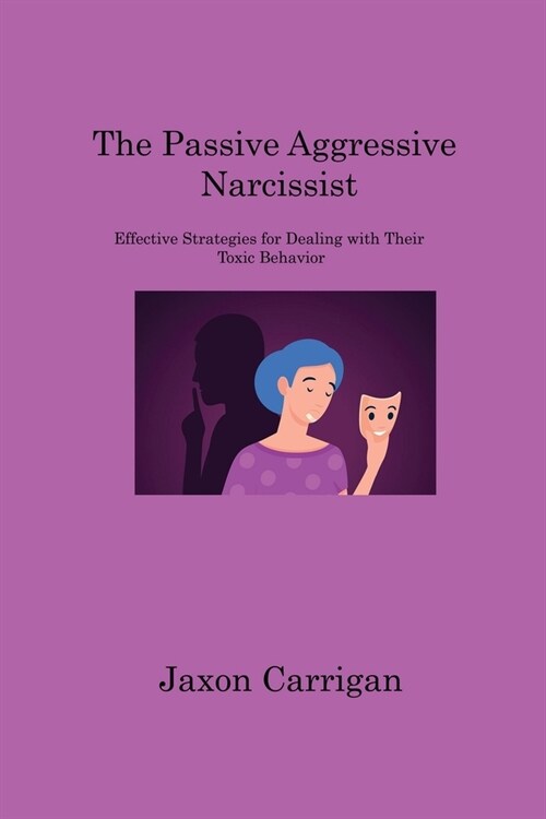 The Passive Aggressive Narcissist: Effective Strategies for Dealing with Their Toxic Behavior (Paperback)