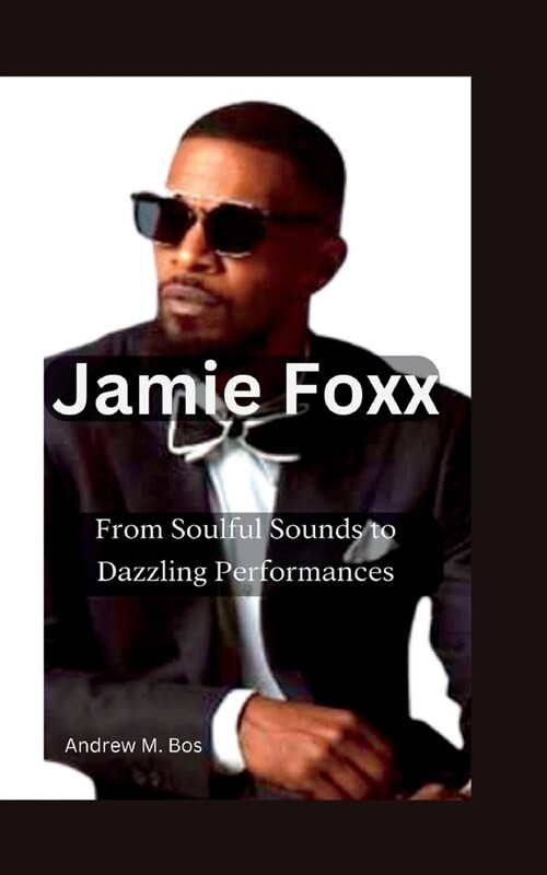 Jamie Foxx: From Soulful Sounds to Dazzling Performances (Paperback)