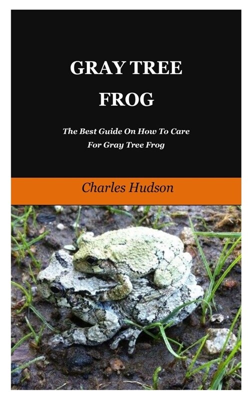 Gray Tree Frog: The Best Guide On How To Care For Gray Tree Frog. (Paperback)