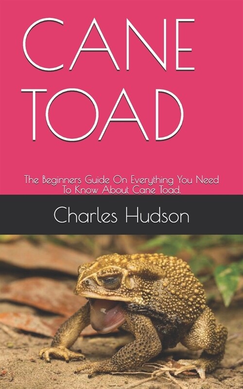 Cane Toad: The Beginners Guide On Everything You Need To Know About Cane Toad. (Paperback)