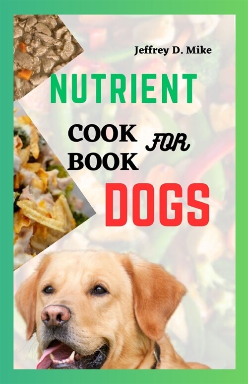 Nutrient Cookbook for Dogs: Recipes to Keep Your Dogs Digestion Happy and Healthy (Paperback)