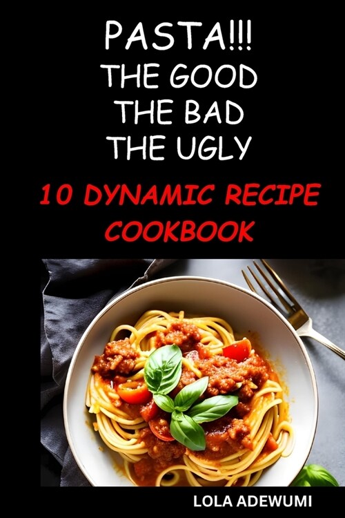 Pasta!!! the Good the Bad the Ugly: 10 Dynamic Pasta Recipe (Paperback)