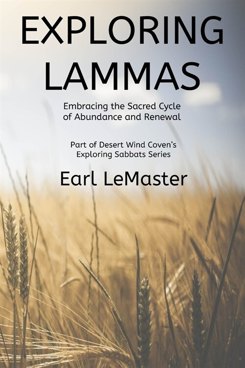 Exploring Lammas: Embracing the Sacred Cycle of Abundance and Renewal (Paperback)