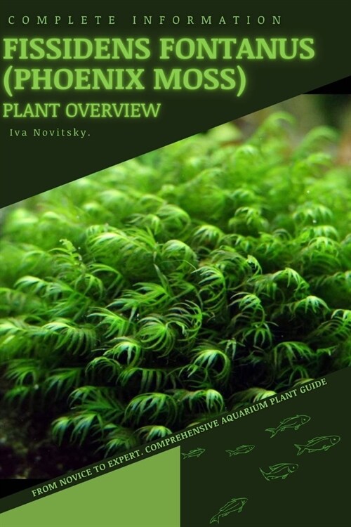 Fissidens fontanus (Phoenix Moss): From Novice to Expert. Comprehensive Aquarium Plants Guide (Paperback)