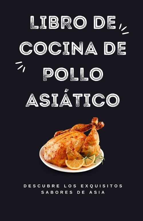 Libro de cocina de pollo asi?ico: Descubre los exquisitos sabores de Asia (Paperback)