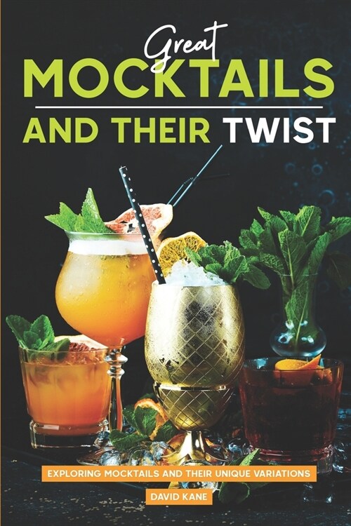 Great Mocktails and Their Twist: Exploring Mocktails and Their Unique Variations (Paperback)