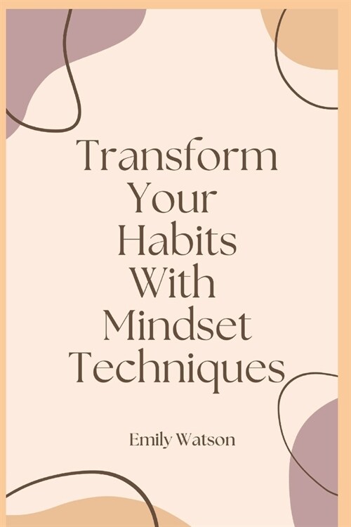 Transform Your Habits With Mindset Techniques (Paperback)