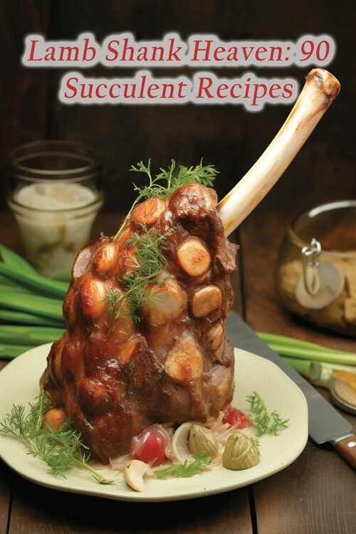 Lamb Shank Heaven: 90 Succulent Recipes (Paperback)