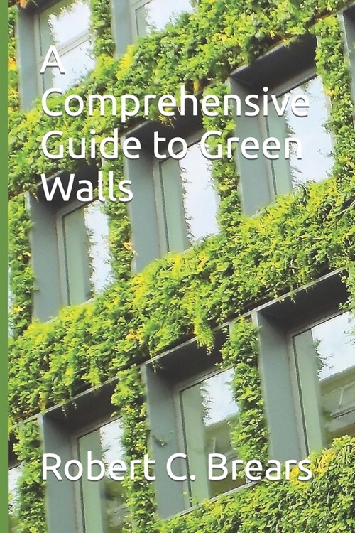 A Comprehensive Guide to Green Walls (Paperback)