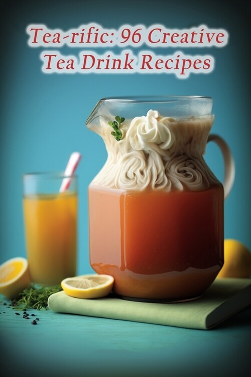 Tea-rific: 96 Creative Tea Drink Recipes (Paperback)