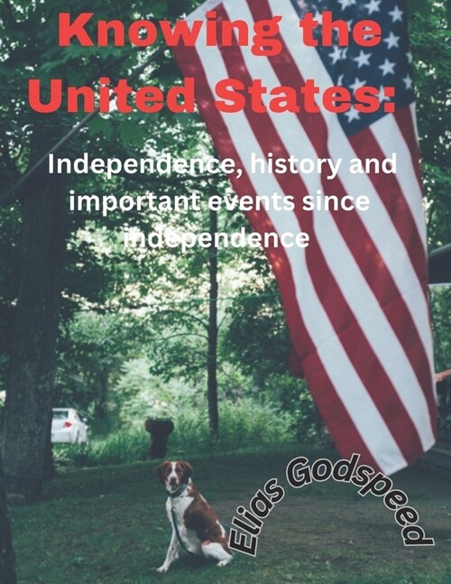 Knowing the United States: Independence, history and important events since independence (Paperback)