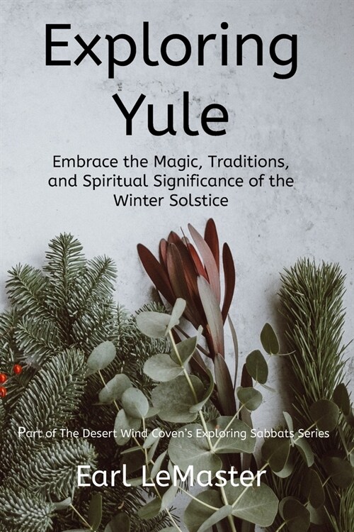 Exploring Yule: Embrace the Magic, Traditions, and Spiritual Significance of the Winter Solstice (Paperback)