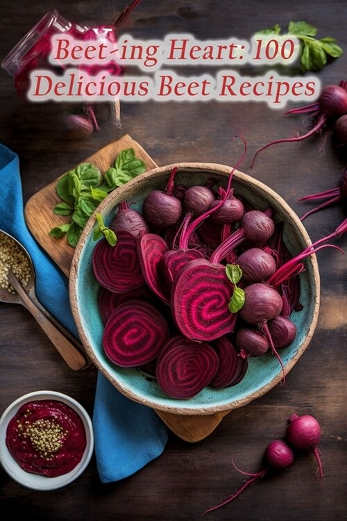 Beet-ing Heart: 100 Delicious Beet Recipes (Paperback)