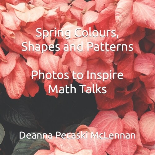 Spring Colours, Shapes and Patterns: Photos to Inspire Math Talks (Paperback)