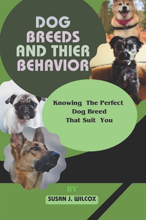 Dog Breeds and Thier Behavior: Knowing the Perfect Dog Breed That Suit You (Paperback)