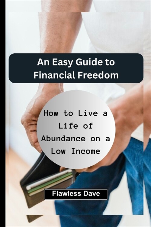 An Easy Guide to Financial Freedom: How to Live a Life of Abundance on a Low Income (Paperback)