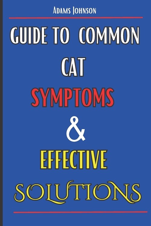 Guide To Common Cat Symptoms And Effective Solutuons (Paperback)