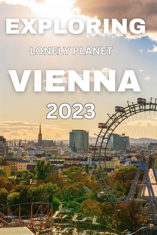 Exploring lonely planet vienna 2023: An Insiders Guide to the City of Music, Art, and Culture (Paperback)