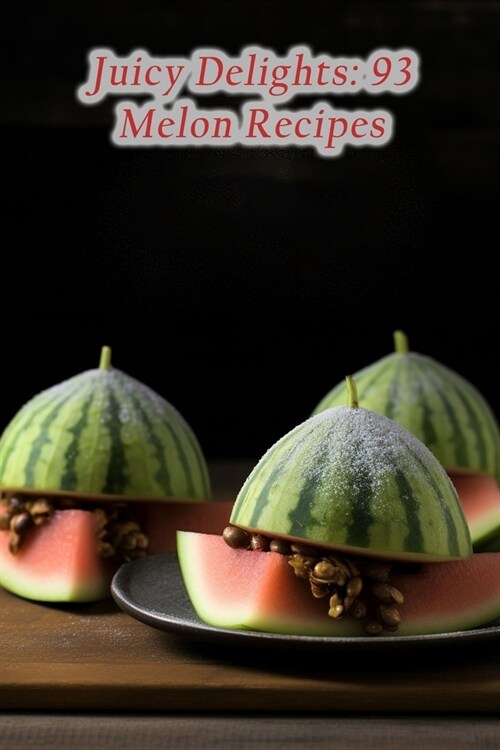 Juicy Delights: 93 Melon Recipes (Paperback)