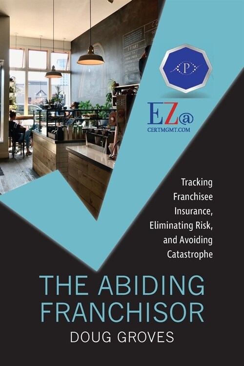 The Abiding Franchisor: Tracking franchisee insurance, eliminating risk, and avoiding catastrophe (Paperback)