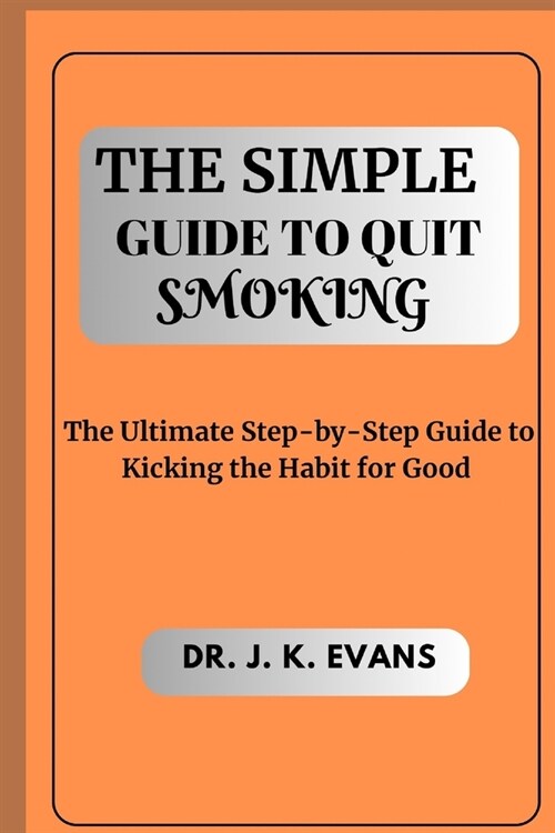 The Simple Guide to Quit Smoking: The Ultimate Step-by-Step Guide to Kicking the Habit for Good (Paperback)