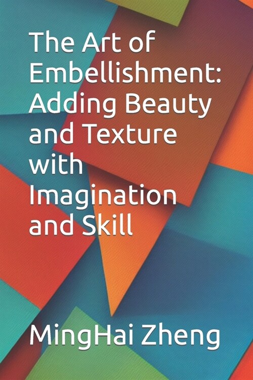 The Art of Embellishment: Adding Beauty and Texture with Imagination and Skill (Paperback)