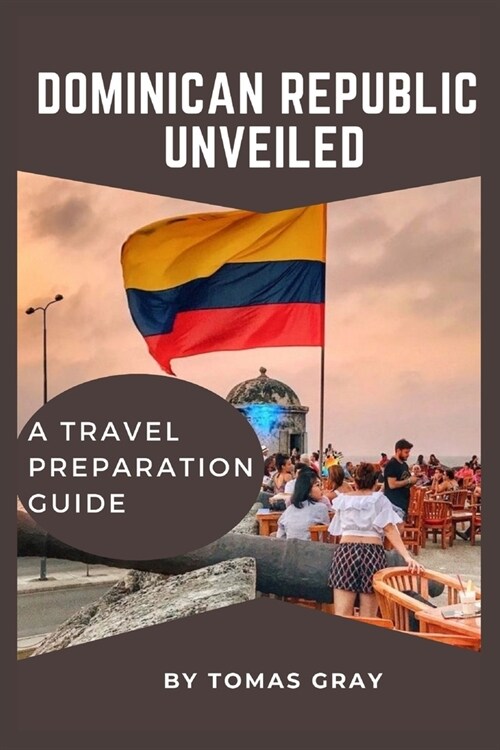 Dominican Republic Unveiled: A Travel Preparation Guide (Paperback)