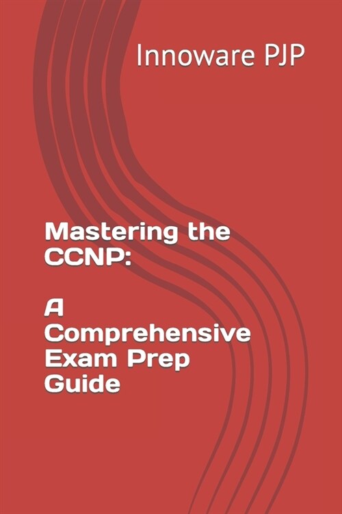 Mastering the CCNP: A Comprehensive Exam Prep Guide (Paperback)