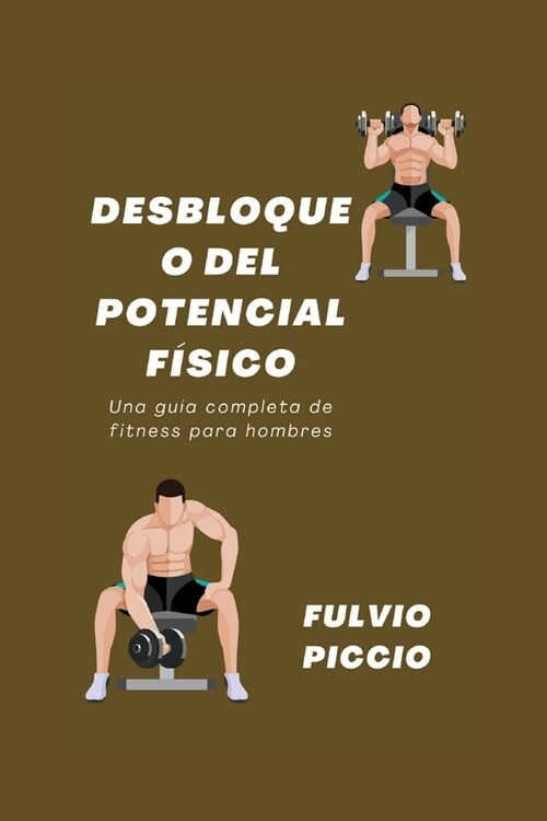 Desbloqueo del Potencial F?ico: Una gu? completa de fitness para hombres (Paperback)